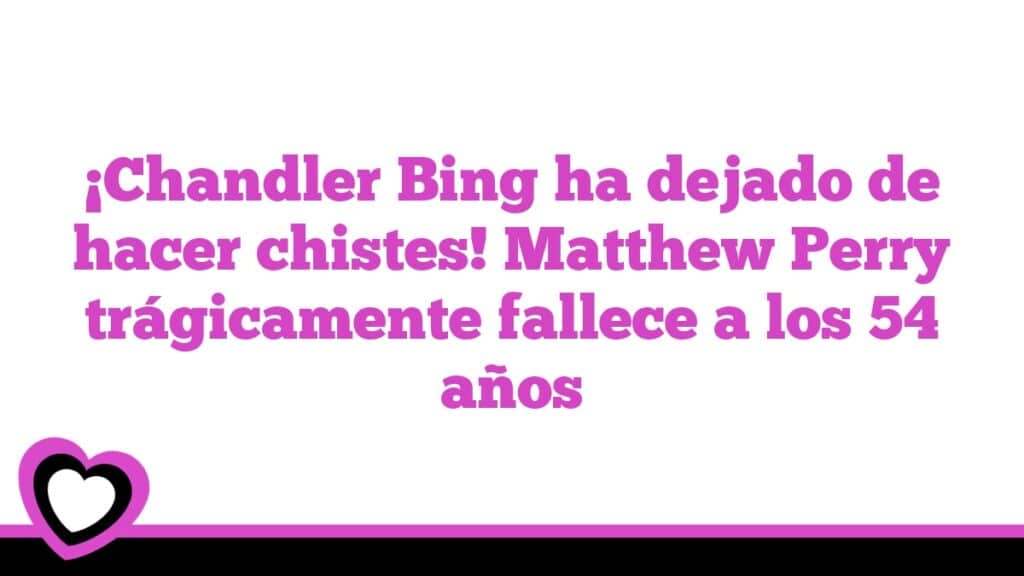 ¡Chandler Bing ha dejado de hacer chistes! Matthew Perry trágicamente fallece a los 54 años