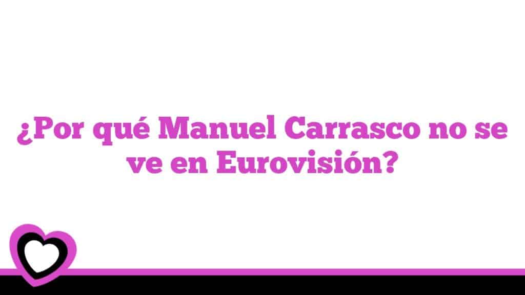 ¿Por qué Manuel Carrasco no se ve en Eurovisión?