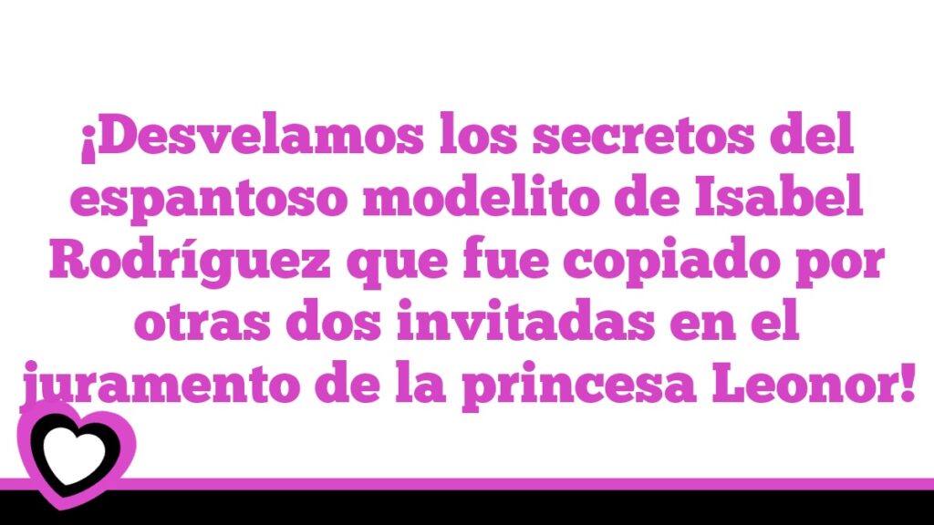 ¡Desvelamos los secretos del espantoso modelito de Isabel Rodríguez que fue copiado por otras dos invitadas en el juramento de la princesa Leonor!